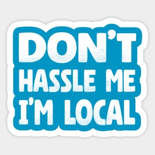 Don't Hassle Me I'm Local Sticker